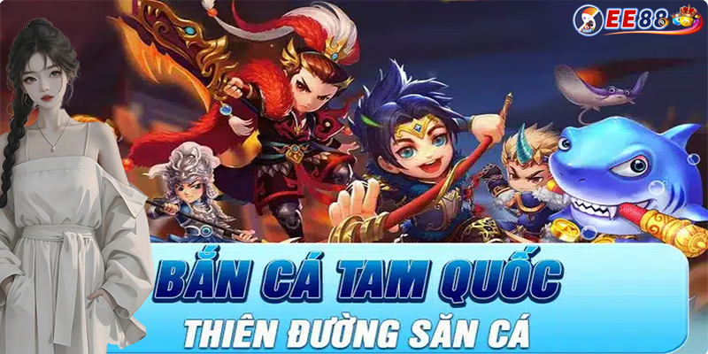 Bắn Cá Tam Quốc | Khám phá lịch sử và dành những phần quà lớn