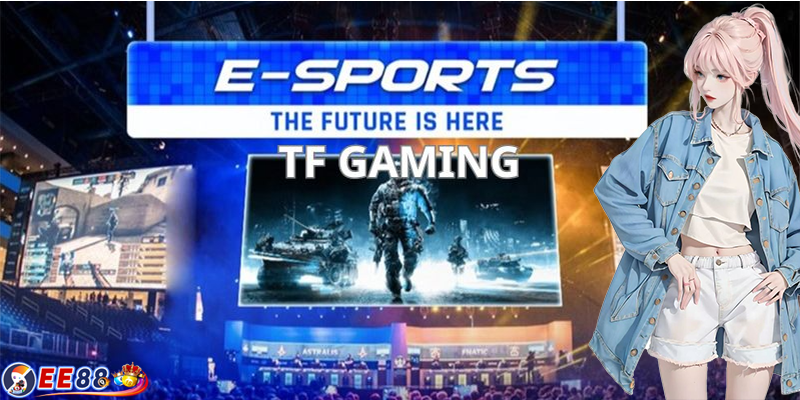 TF Gaming | Sảnh cá cược Esport hàng đầu đã có tại EE88